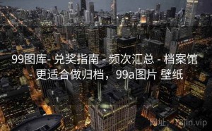 99图库- 兑奖指南 - 频次汇总 - 档案馆 - 更适合做归档，99a图片 壁纸