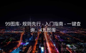 99图库- 规则先行 - 入门指南 - 一键查询，4九图库