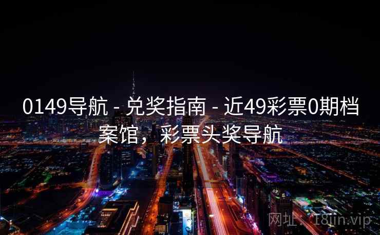 0149导航 - 兑奖指南 - 近49彩票0期档案馆，彩票头奖导航