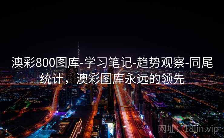 澳彩800图库-学习笔记-趋势观察-同尾统计，澳彩图库永远的领先