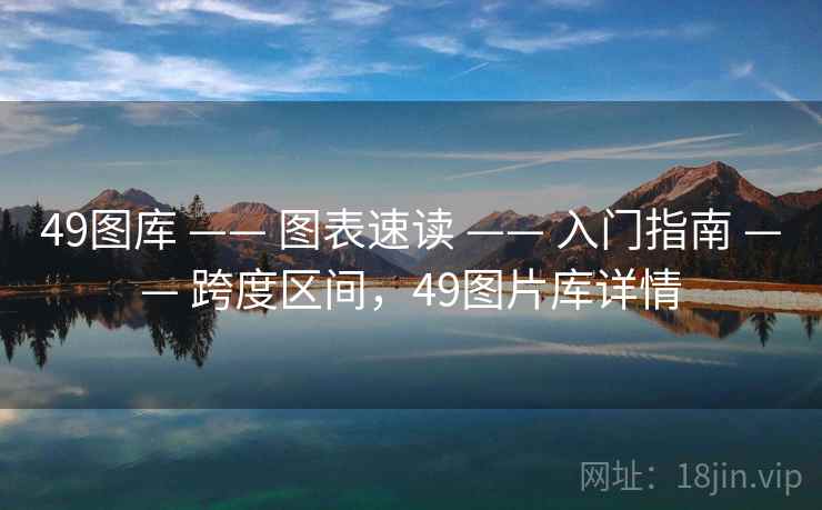 49图库 —— 图表速读 —— 入门指南 —— 跨度区间，49图片库详情