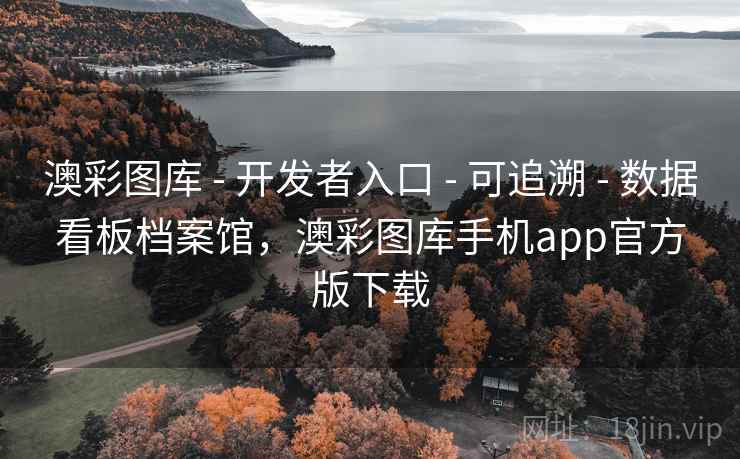 澳彩图库 - 开发者入口 - 可追溯 - 数据看板档案馆,澳彩图库手机app官方版下载 澳彩图库 - 开发者入口 - 可追溯 - 数据看板档案馆,澳彩图库手机app官方版下载