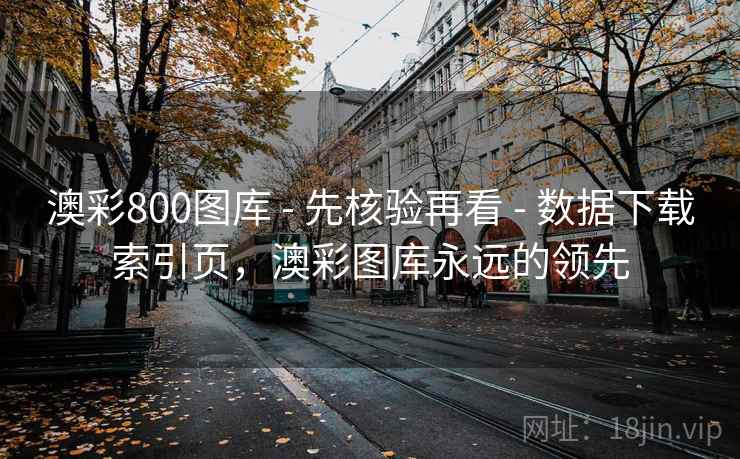澳彩800图库 - 先核验再看 - 数据下载索引页，澳彩图库永远的领先
