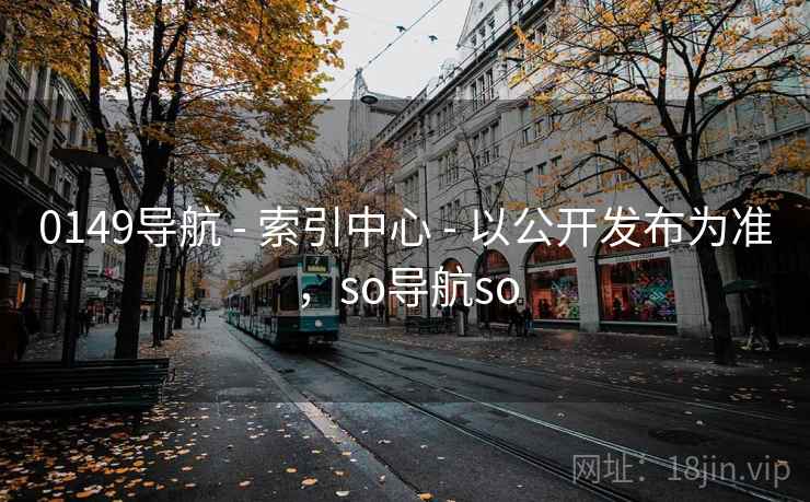 0149导航 - 索引中心 - 以公开发布为准，so导航so