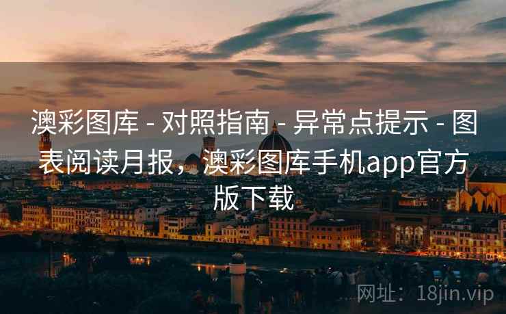 澳彩图库 - 对照指南 - 异常点提示 - 图表阅读月报，澳彩图库手机app官方版下载