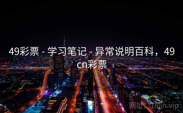 49彩票 - 学习笔记 - 异常说明百科，49cn彩票